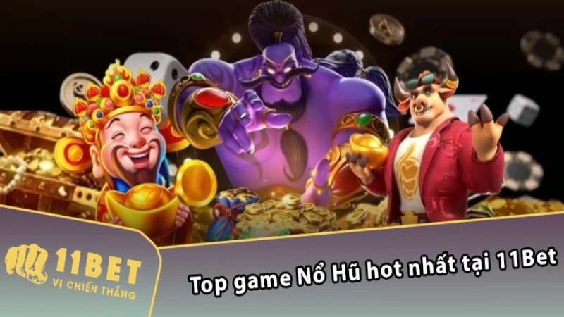 Game nổ hũ đổi thưởng 11BET - Cơ hội làm giàu nhanh chóng